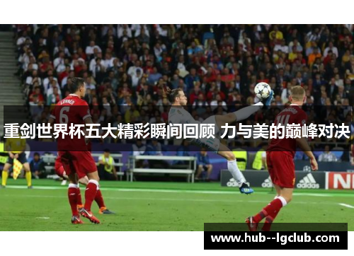 重剑世界杯五大精彩瞬间回顾 力与美的巅峰对决