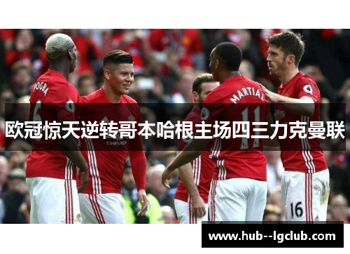 欧冠惊天逆转哥本哈根主场四三力克曼联