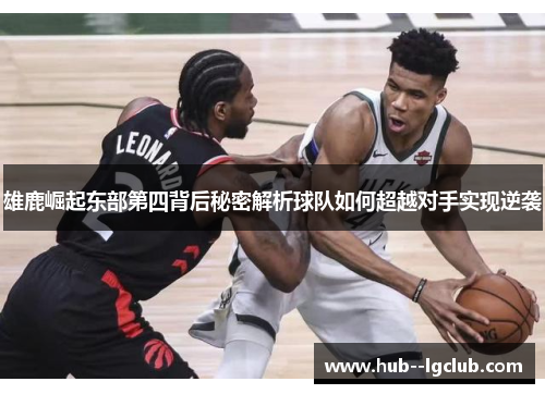 雄鹿崛起东部第四背后秘密解析球队如何超越对手实现逆袭